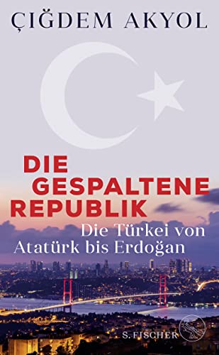 Die gespaltene Republik: Die Türkei von Atatürk bis Erdoğan von S. FISCHER